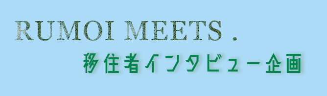 RUMOI MEETS るもい移住者インタビュー企画